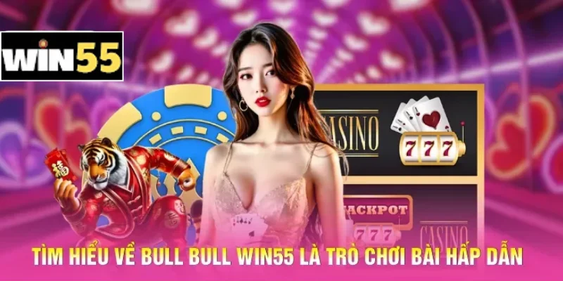 Cách Chơi Bull Bull Win55 – Nắm Luật Gọn, Tăng Cơ Hội Thắng 1 Tìm hiểu về Bull Bull Win55 là trò chơi bài hấp dẫn