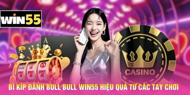 Cách Chơi Bull Bull Win55 – Nắm Luật Gọn, Tăng Cơ Hội Thắng 3 Bí kíp đánh Bull Bull Win55 hiệu quả từ các tay chơi
