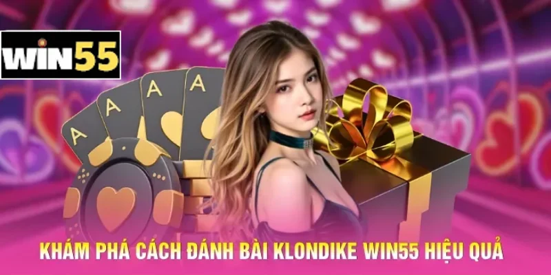 Khám phá cách đánh bài Klondike Win55 hiệu quả