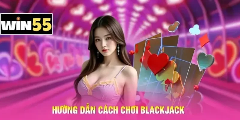 Hướng dẫn cách chơi Blackjack