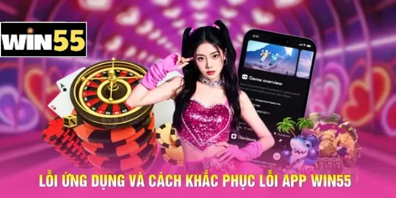 Lỗi ứng dụng và cách khắc phục lỗi app Win55