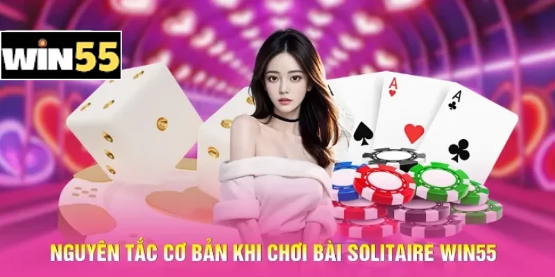 Nguyên tắc cơ bản khi chơi bài Solitaire Win55
