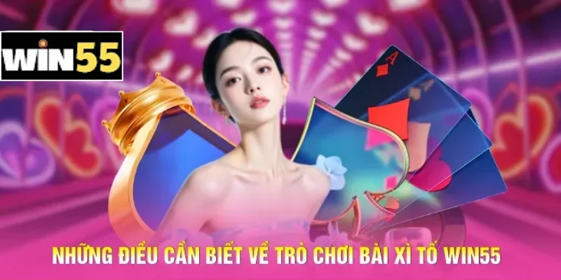 Những điều cần biết về trò chơi bài Xì tố Win55