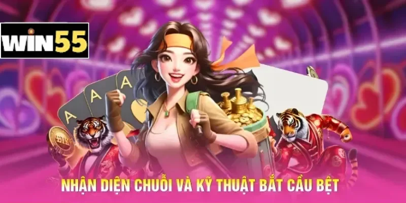 Kỹ Thuật Bắt Cầu Bệt Win55 - Khai Thác Chuỗi Thắng Liên Hoàn 1 Nhận diện chuỗi và kỹ thuật bắt cầu bệt