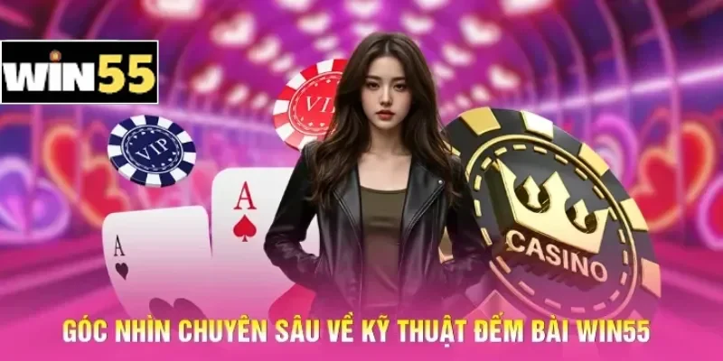 Kỹ Thuật Đếm Bài Win55 - Tính Toán Xác Suất Quân Bài Chuẩn 3 Góc nhìn chuyên sâu về kỹ thuật đếm bài Win55