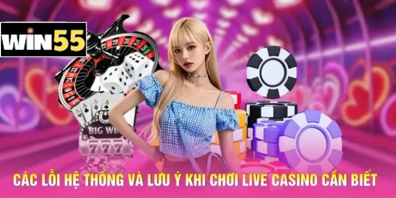 Lưu Ý Khi Chơi Live Casino - Cách Né Bẫy Làm Chủ Sảnh Cược 1 Các lỗi hệ thống và lưu ý khi chơi Live Casino cần biết