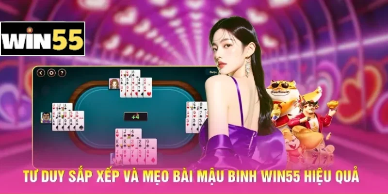 Tư duy sắp xếp và mẹo bài Mậu binh Win55 hiệu quả