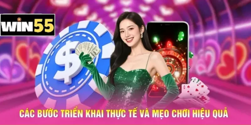 Mẹo Chơi Casino Win55 Không Vốn - Khởi Nghiệp Từ Con Số 0 3 Các bước triển khai thực tế và mẹo chơi hiệu quả