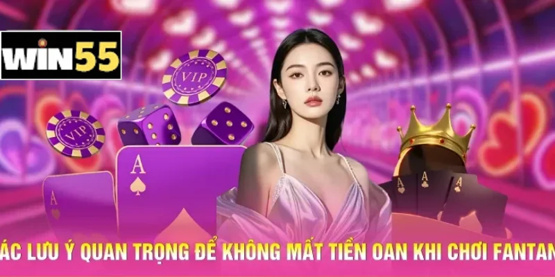 Mẹo Thắng Fantan Win55 - Bí Kíp Soi Cầu Hạt Đậu Chuẩn Xác 3 Các lưu ý quan trọng để không mất tiền oan khi chơi Fantan