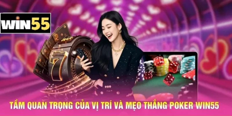 Tầm quan trọng của vị trí và mẹo thắng Poker Win55