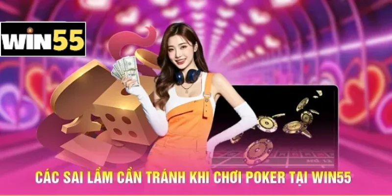 Các sai lầm cần tránh khi chơi Poker tại Win55