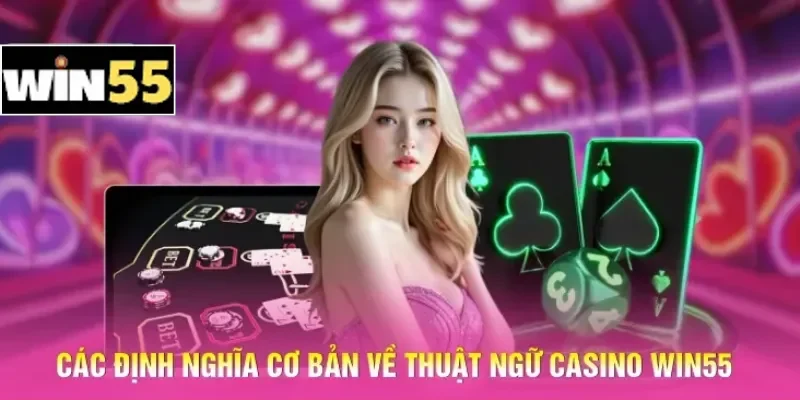 Thuật Ngữ Casino Win55 - Khái Niệm Căn Bản Cho Người Mới 1 Các định nghĩa cơ bản về thuật ngữ casino Win55